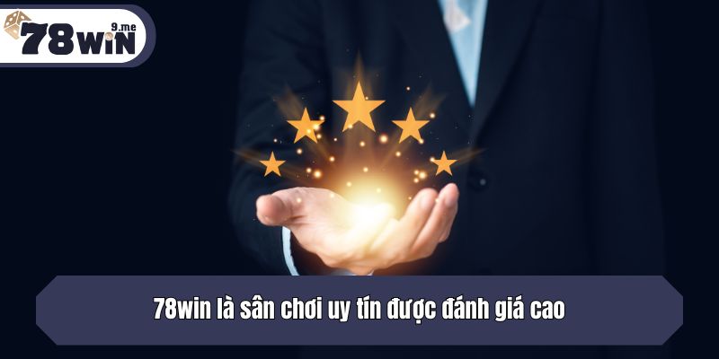 78win là sân chơi uy tín được đánh giá cao