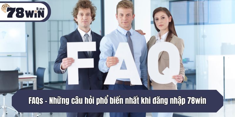 FAQs - Những câu hỏi phổ biến nhất tại 78win