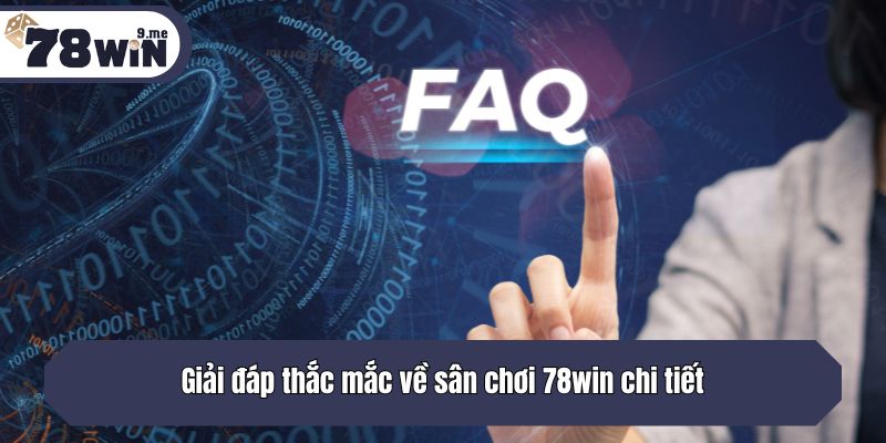 Giải đáp thắc mắc về sân chơi 78win chi tiết