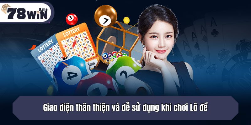 Giao diện thân thiện và dễ sử dụng khi chơi Lô đề