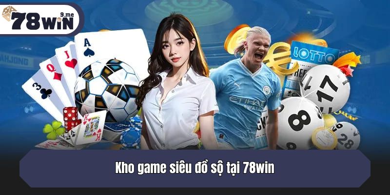 Kho game siêu đồ sộ tại 78win