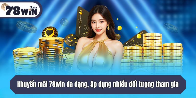 Khuyến mãi 78win đa dạng, áp dụng nhiều đối tượng tham gia
