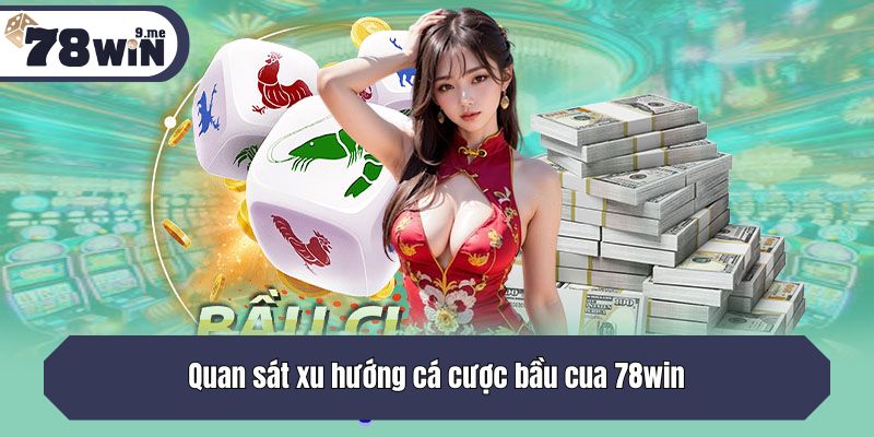 Quan sát xu hướng cá cược bầu cua 78win