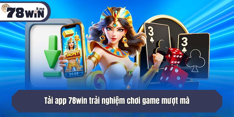 Tải app 78win trải nghiệm chơi game mượt mà